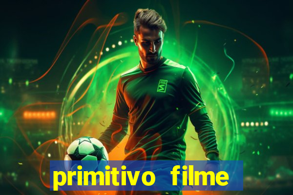 primitivo filme completo dublado mega filmes